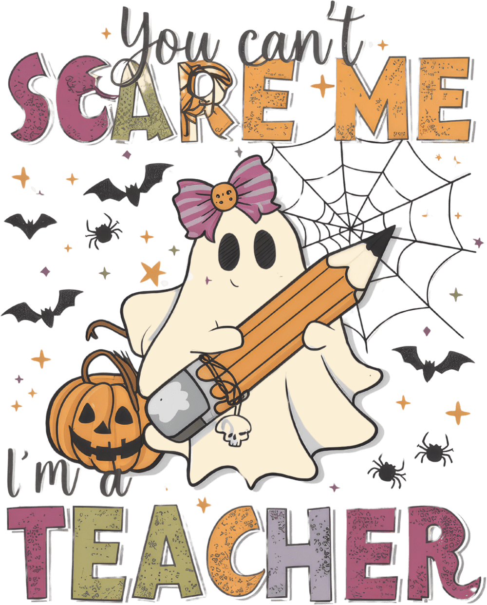 A cute ghost wearing a bow, holding a pencil, surrounded by bats, spiders, and a jack-o'-lantern. Text reads: "You can't SCARE ME, I'm a TEACHER" in colorful, playful lettering.