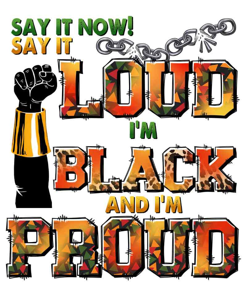 Graphic design with raised fist and text 'Say It Now! Loud I'm Black and I'm Proud' in colorful typography