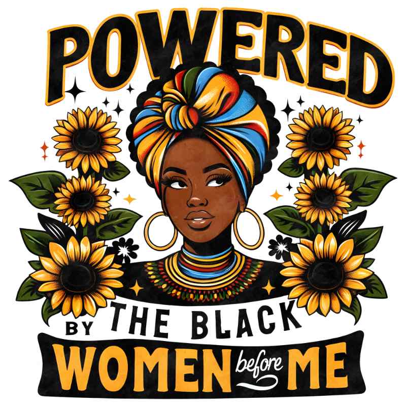 Empowering illustration of a Black woman in colorful headwrap surrounded by sunflowers with 'Powered by the Black Women before Me' text