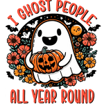 A cute, smiling ghost holding a jack-o'-lantern, surrounded by orange and pink flowers, bats, and a moon. The text reads: "I GHOST PEOPLE ALL YEAR ROUND" in bold red letters.