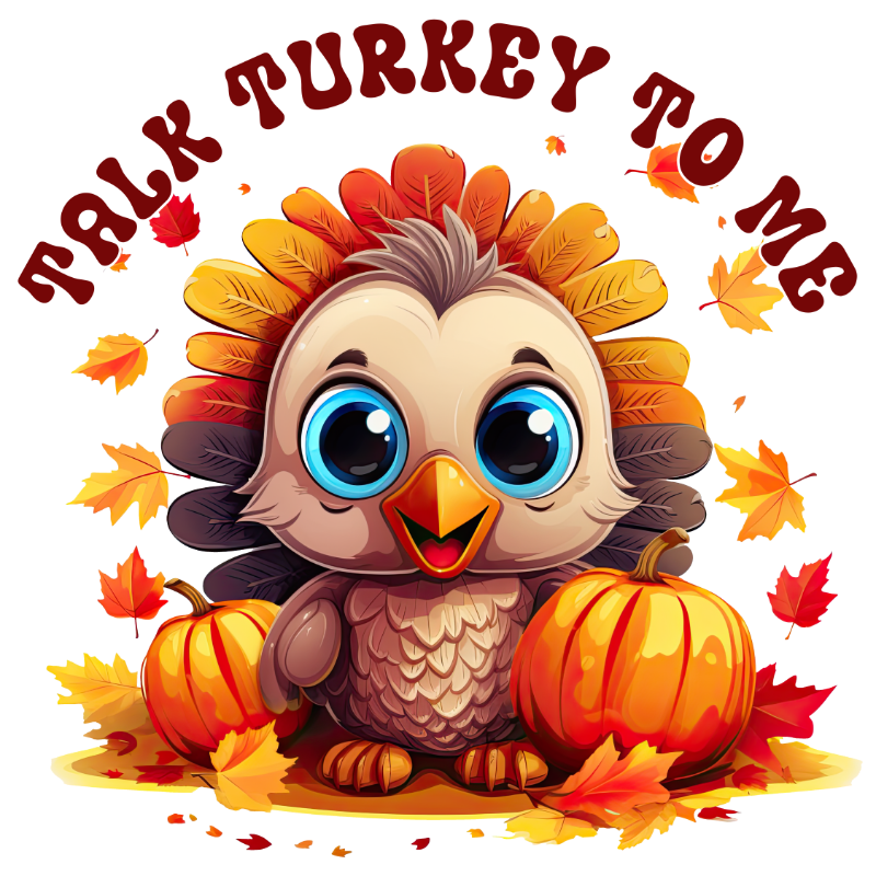 A cute cartoon turkey with big blue eyes sits among autumn leaves and pumpkins. The text "TALK TURKEY TO ME" curves around the top of the image in red letters.