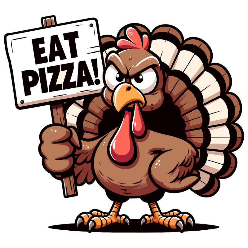 A cartoon turkey with an angry expression holds a sign that reads "EAT PIZZA!" The turkey has a large red wattle, brown and white feathered body, and orange feet, standing in a defiant pose.