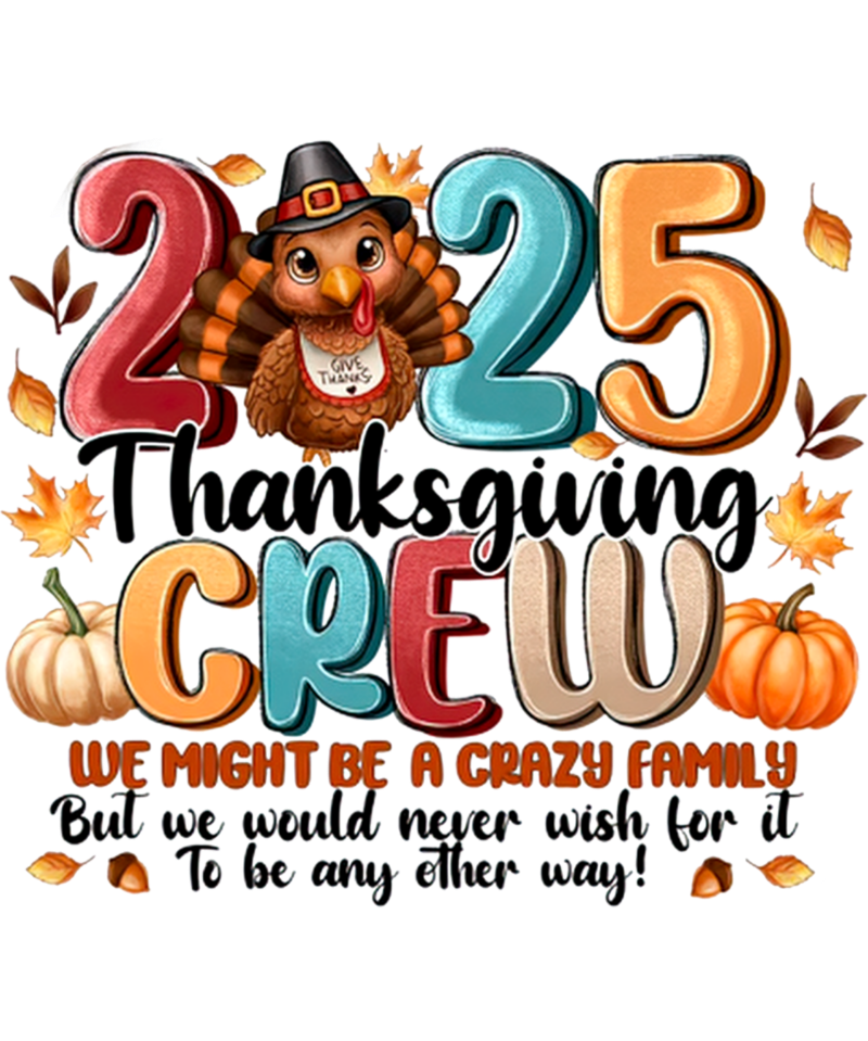 A cartoon turkey surrounded by autumn leaves and pumpkins, with colorful numbers spelling "2025 Thanksgiving Crew". Text reads: "We might be a crazy family But we would never wish for it To be any other way!"