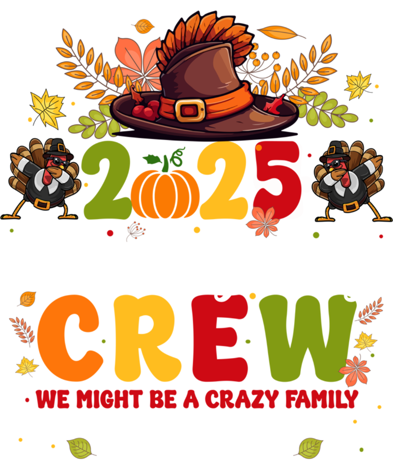 A Thanksgiving-themed graphic featuring the year 2025, decorated with autumn leaves, a pilgrim hat, and two cartoon turkeys. The text "CREW: WE MIGHT BE A CRAZY FAMILY" appears below in colorful letters.