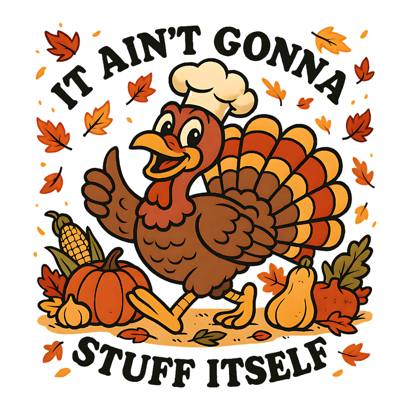 A cheerful cartoon turkey wearing a chef's hat gives a thumbs up, surrounded by autumn leaves, pumpkins, corn, and gourds. Text reads: "IT AIN'T GONNA STUFF ITSELF"